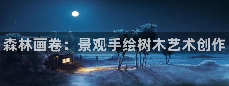 新宝gg测速登录：森林画卷：景观手绘树木艺术创作